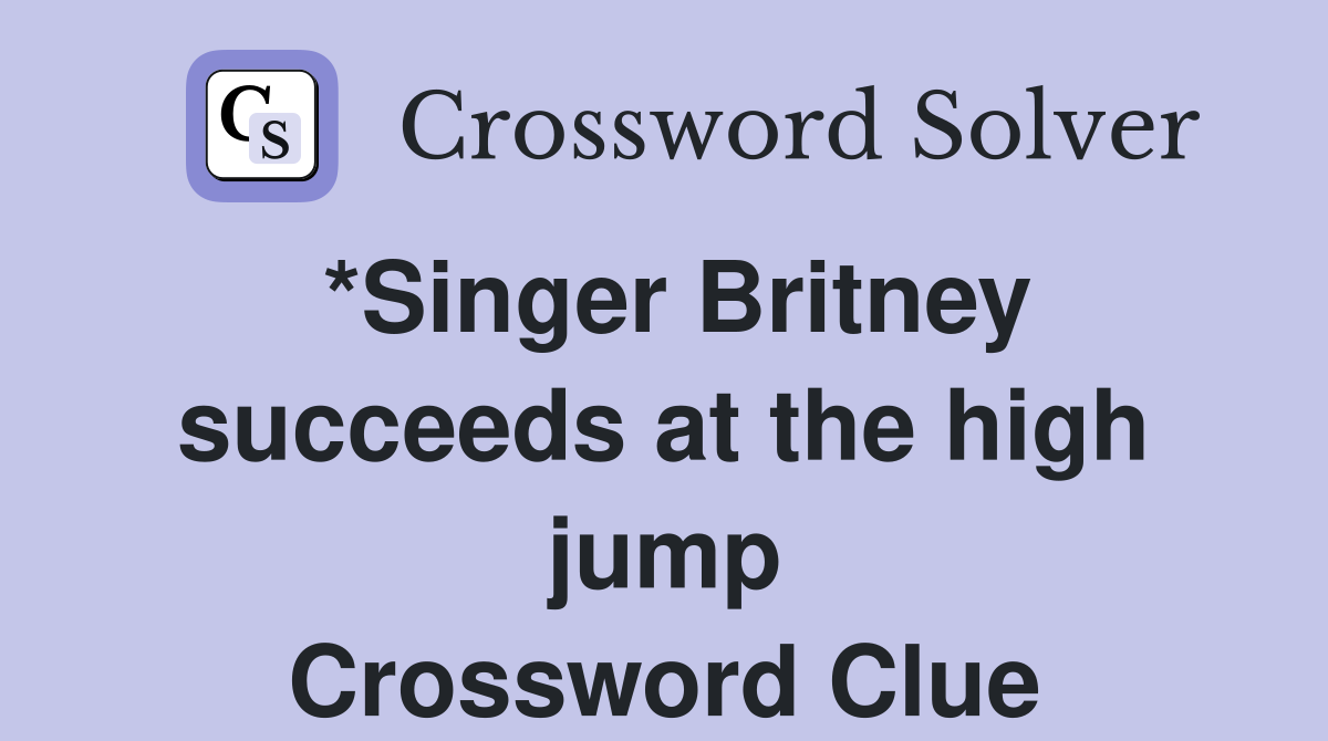 *Singer Britney succeeds at the high jump Crossword Clue