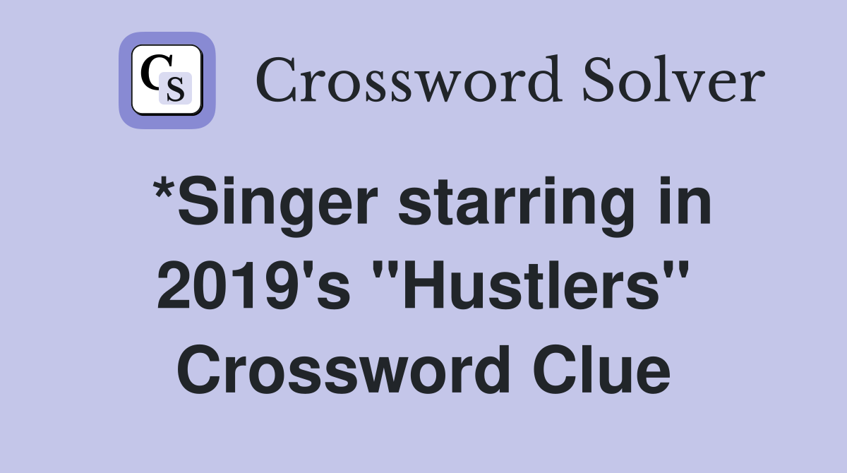 *Singer starring in 2019's "Hustlers" Crossword Clue