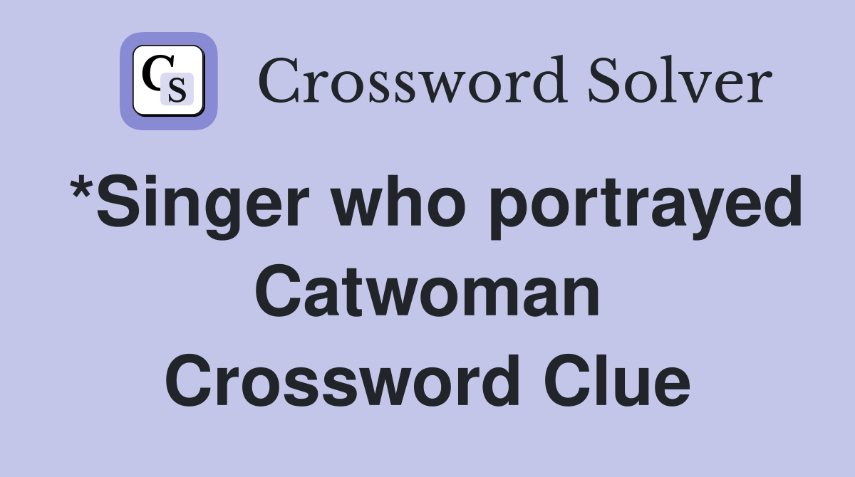 *Singer who portrayed Catwoman Crossword Clue