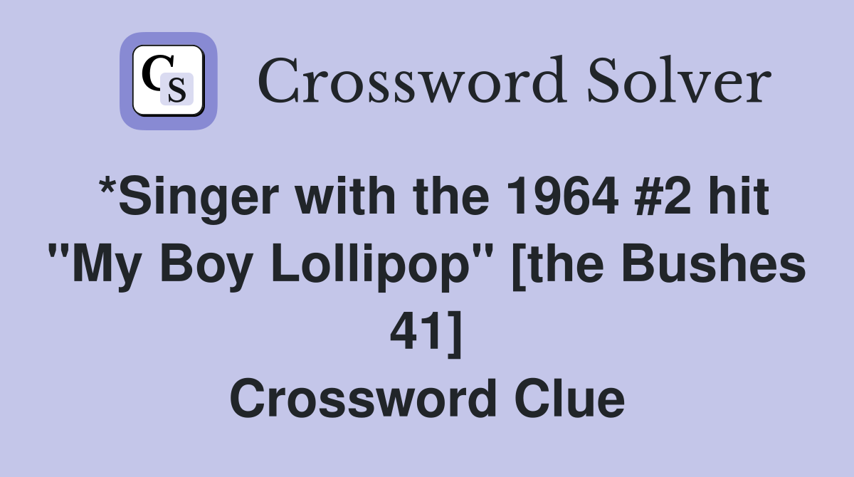 *Singer with the 1964 #2 hit "My Boy Lollipop" [the Bushes 41] Crossword Clue