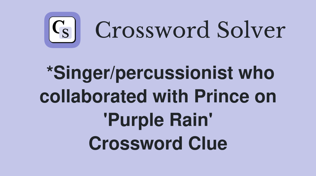 *Singer/percussionist who collaborated with Prince on 'Purple Rain' Crossword Clue