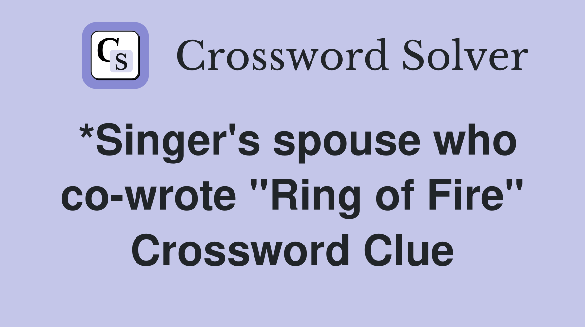 *Singer's spouse who co-wrote "Ring of Fire" Crossword Clue