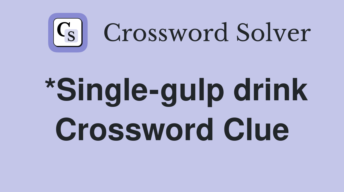*Single-gulp drink Crossword Clue