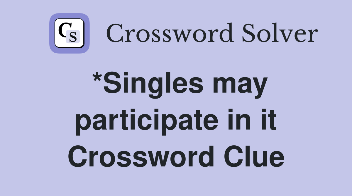 *Singles may participate in it Crossword Clue