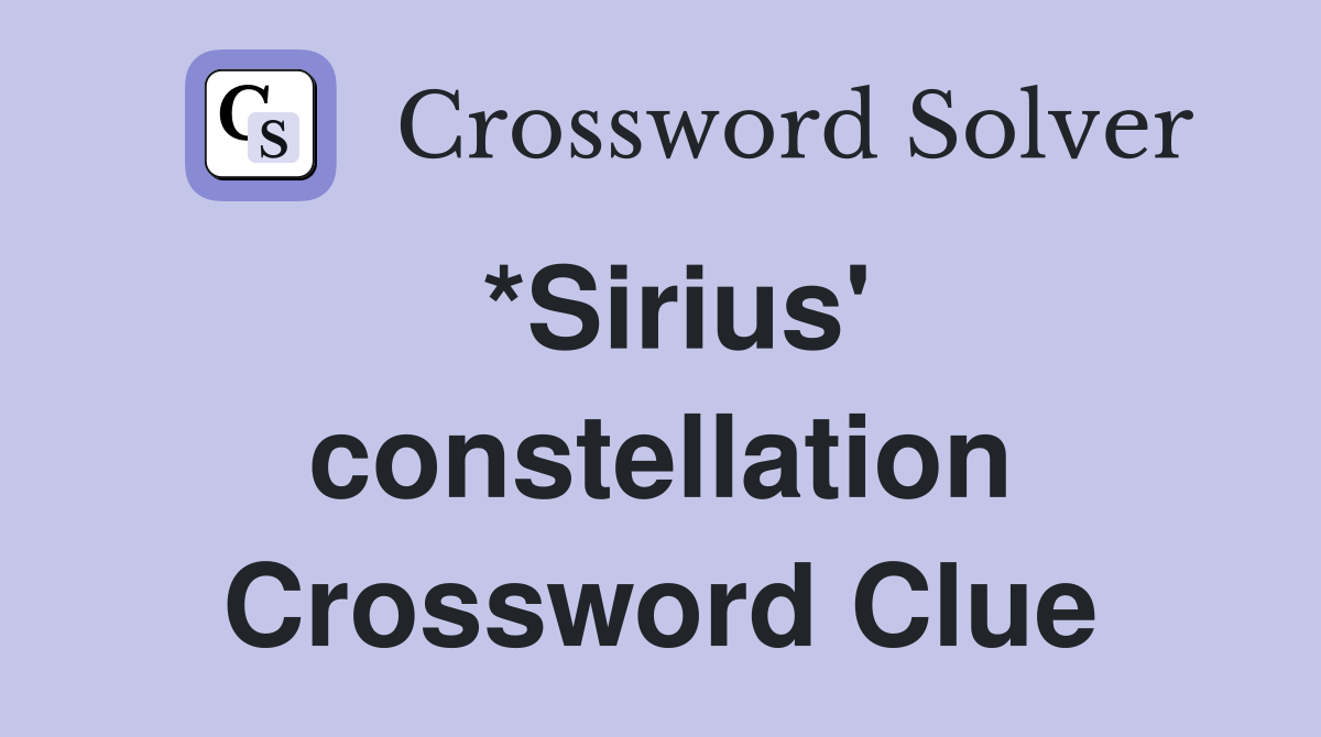 *Sirius' constellation Crossword Clue