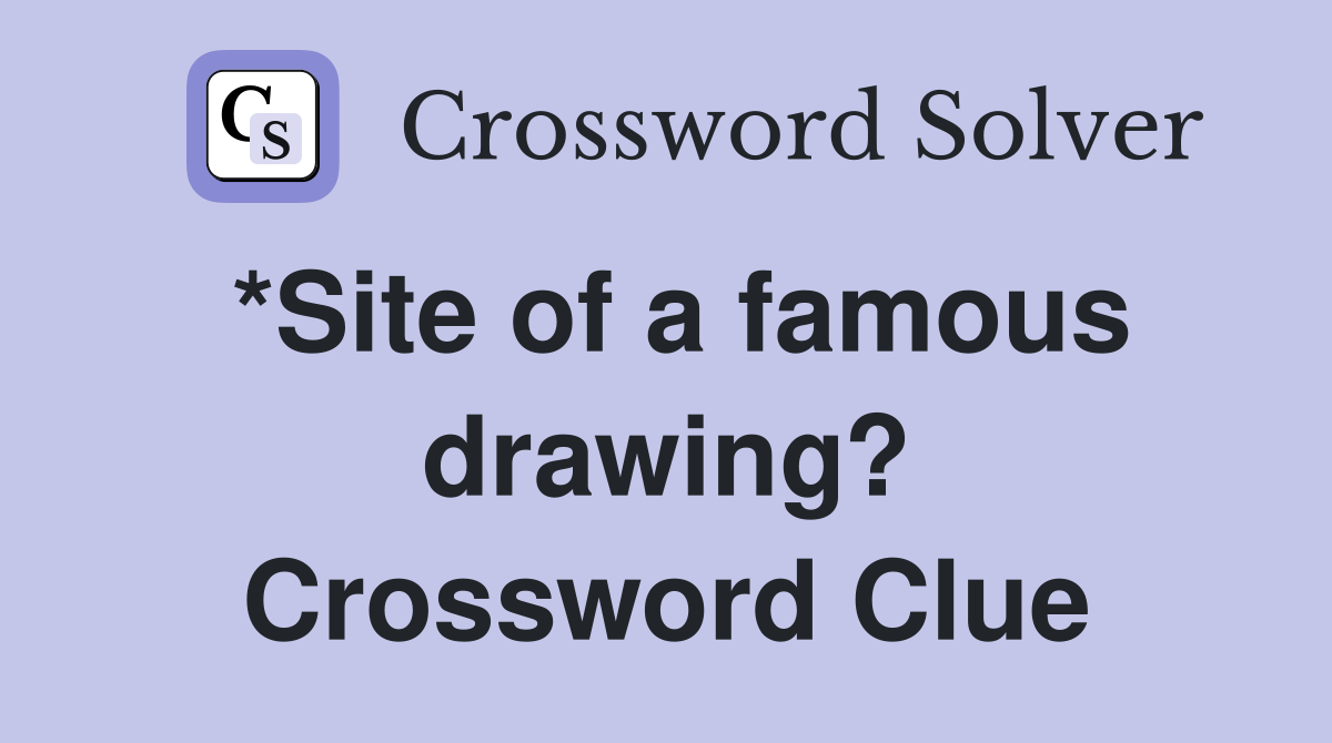 *Site of a famous drawing? Crossword Clue