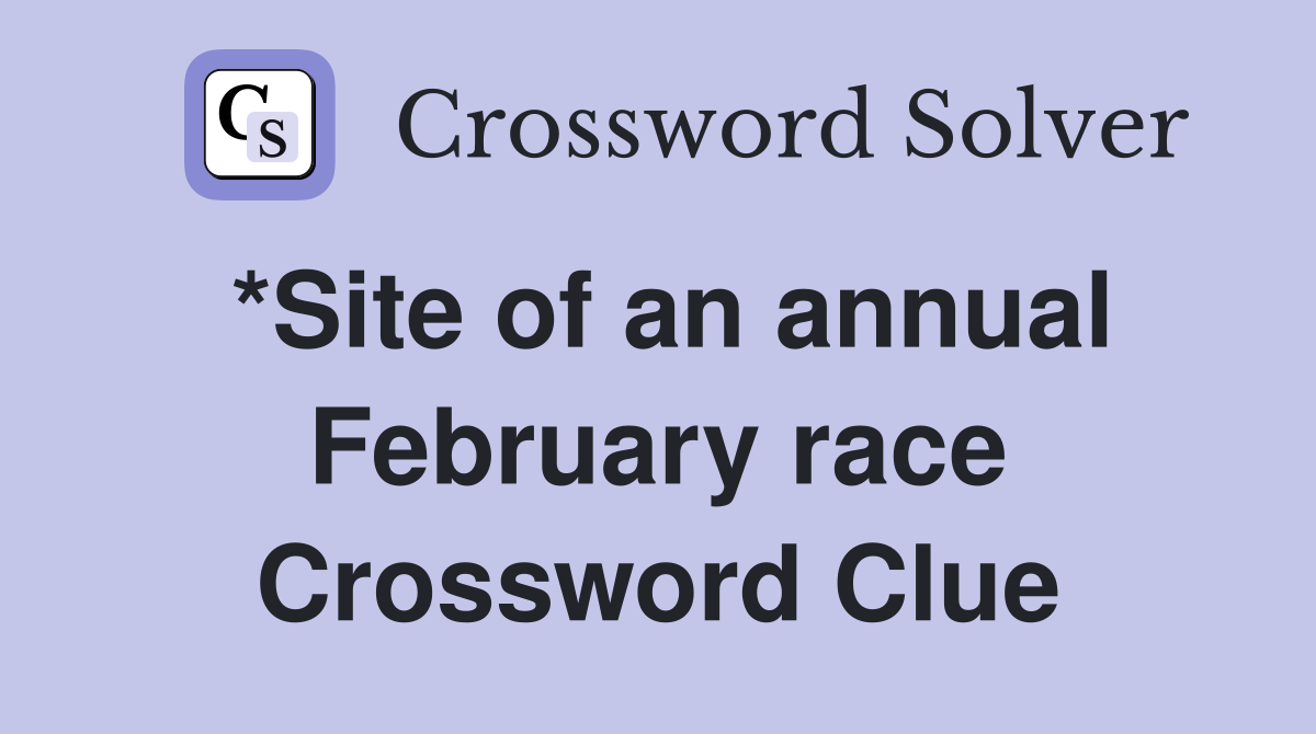 *Site of an annual February race Crossword Clue