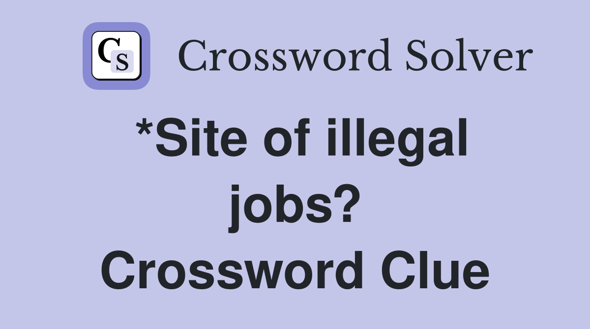 *Site of illegal jobs? Crossword Clue