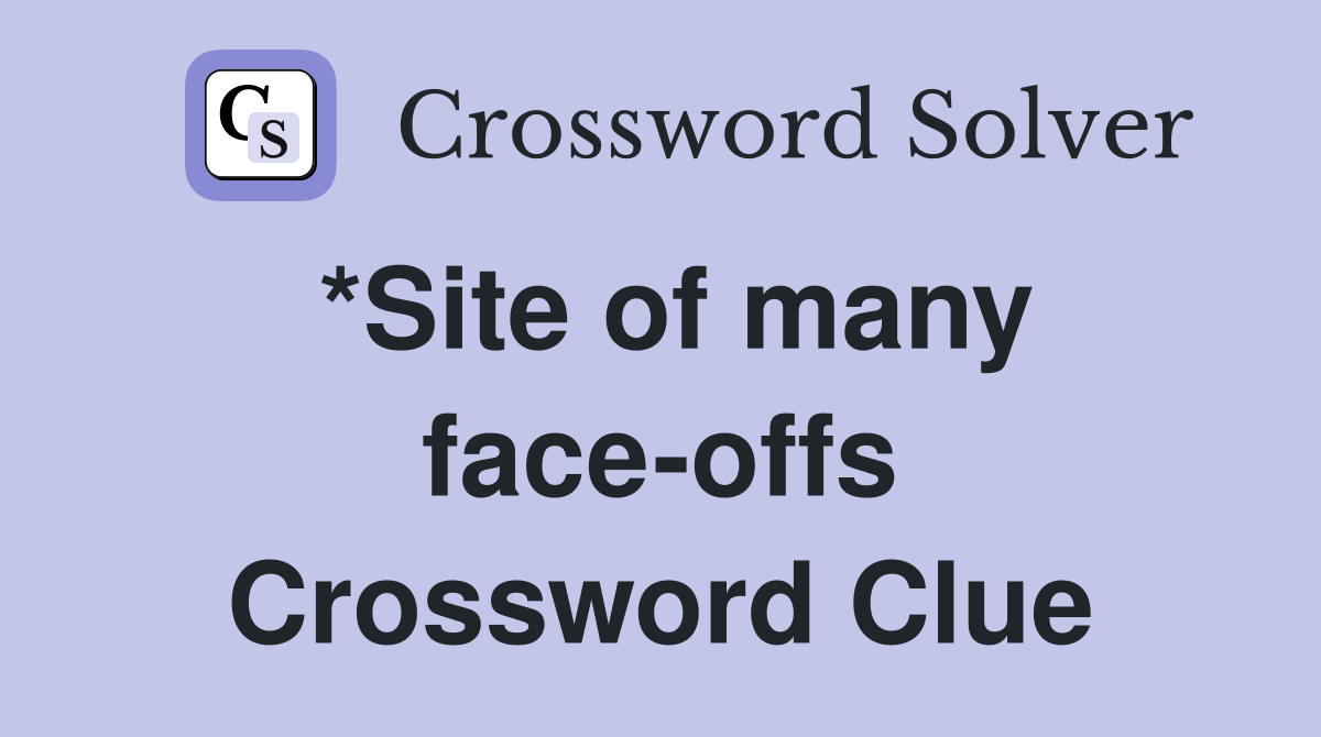*Site of many face-offs Crossword Clue