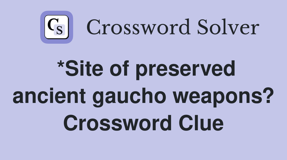 *Site of preserved ancient gaucho weapons? Crossword Clue