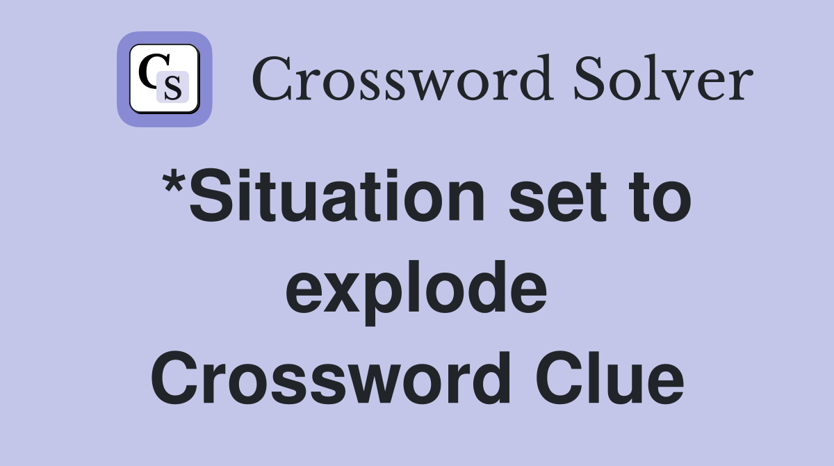 *Situation set to explode Crossword Clue