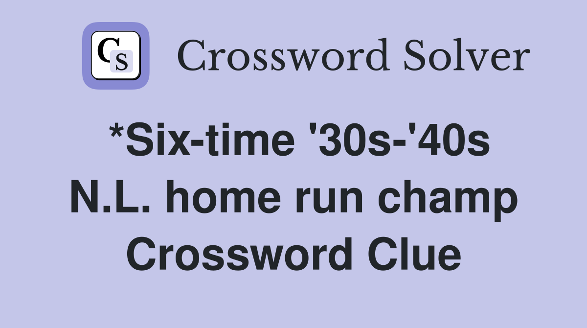 *Six-time '30s-'40s N.L. home run champ Crossword Clue