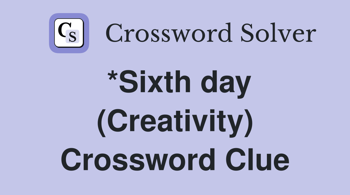 *Sixth day (Creativity) Crossword Clue