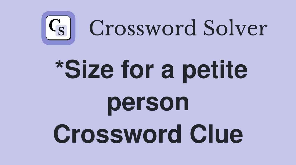 *Size for a petite person Crossword Clue