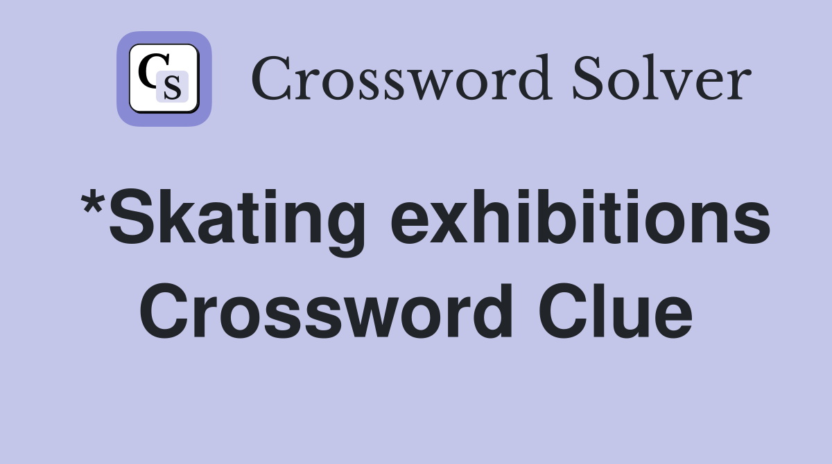 *Skating exhibitions Crossword Clue