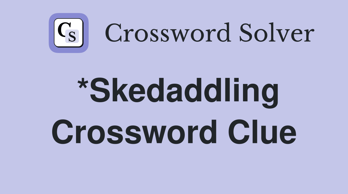 *Skedaddling Crossword Clue
