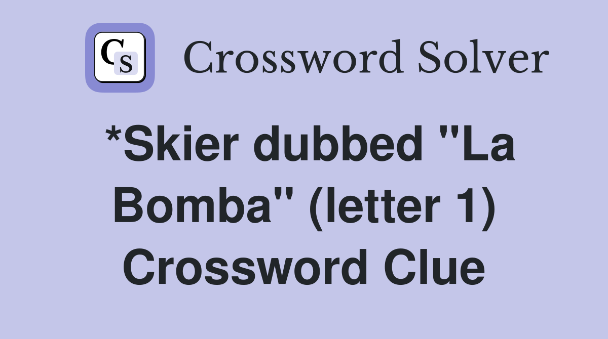 *Skier dubbed "La Bomba" (letter 1) Crossword Clue