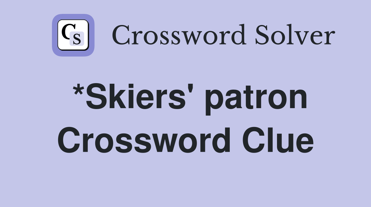 *Skiers' patron Crossword Clue