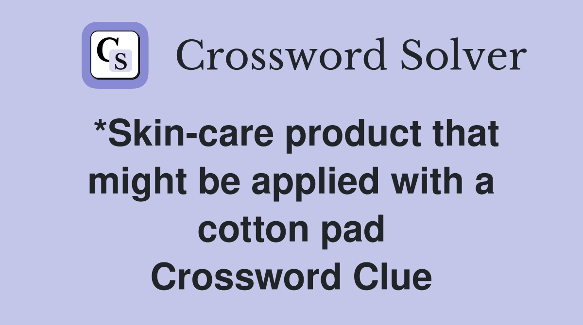 *Skin-care product that might be applied with a cotton pad Crossword Clue