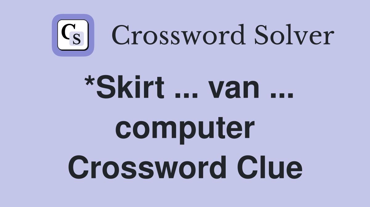 *Skirt ... van ... computer Crossword Clue