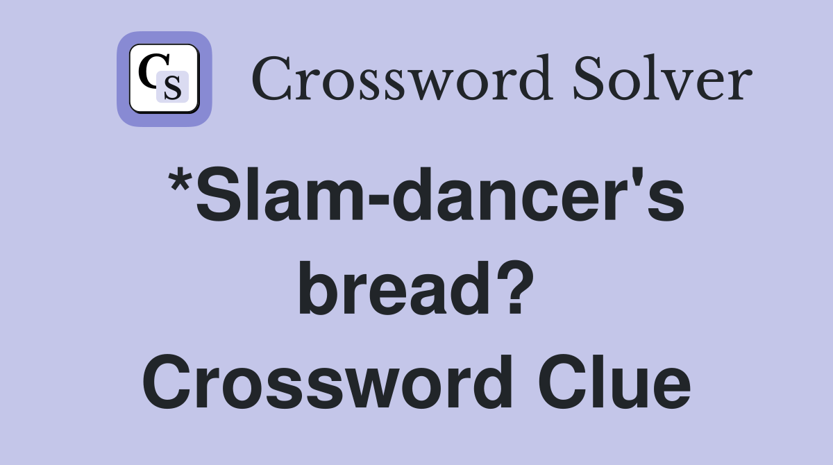 *Slam-dancer's bread? Crossword Clue