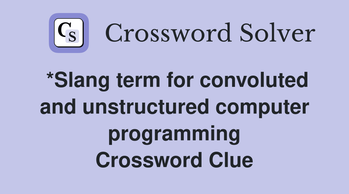 *Slang term for convoluted and unstructured computer programming Crossword Clue