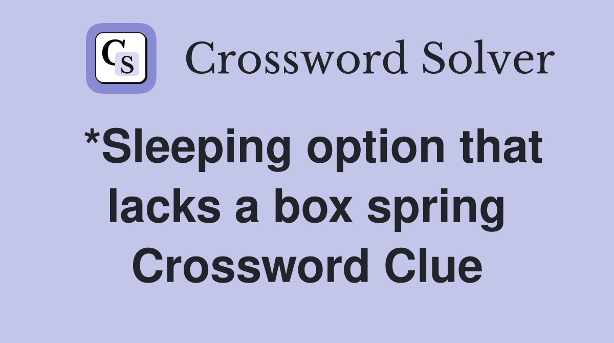 *Sleeping option that lacks a box spring Crossword Clue