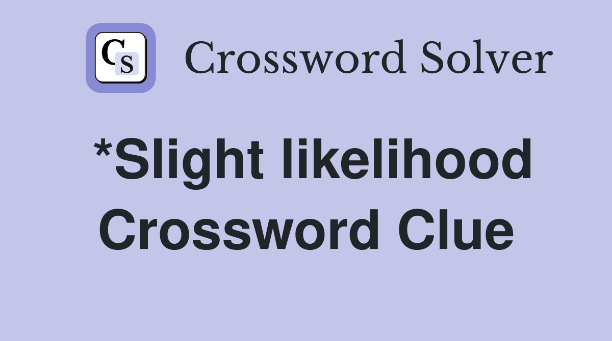 *Slight likelihood Crossword Clue