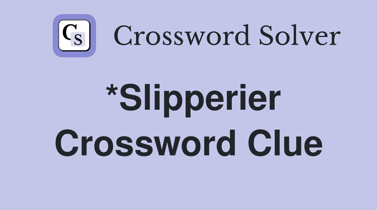 *Slipperier Crossword Clue