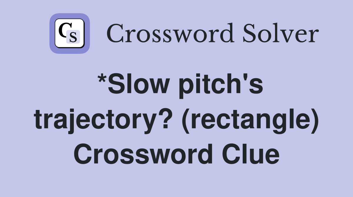 *Slow pitch's trajectory? (rectangle) Crossword Clue