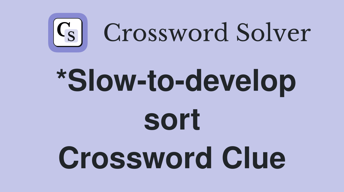 *Slow-to-develop sort Crossword Clue