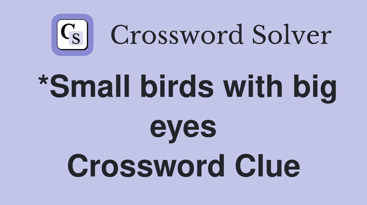 *Small birds with big eyes Crossword Clue