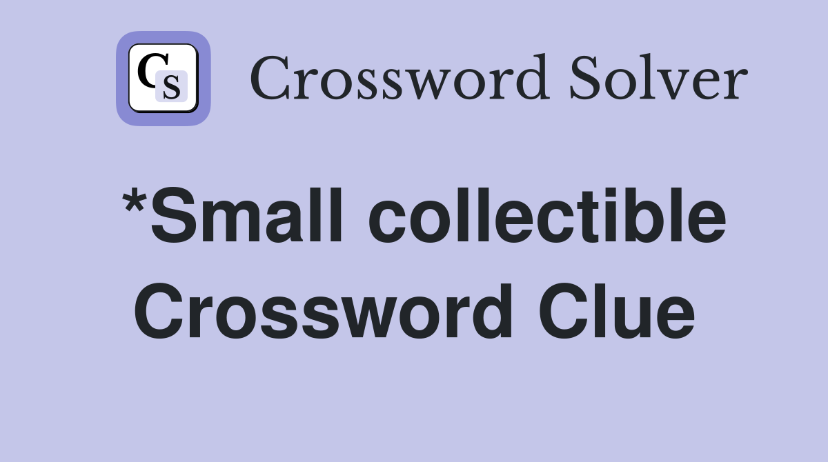 *Small collectible Crossword Clue