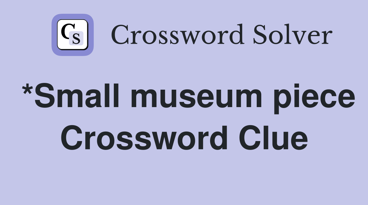 *Small museum piece Crossword Clue