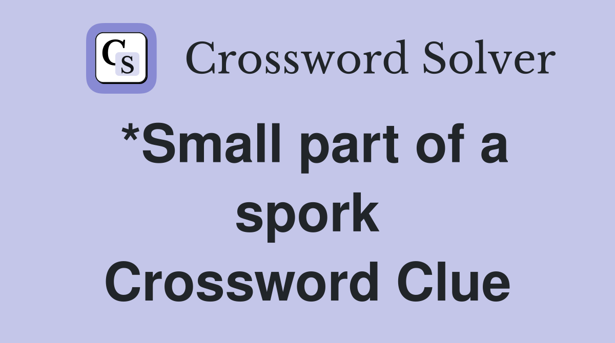 *Small part of a spork Crossword Clue