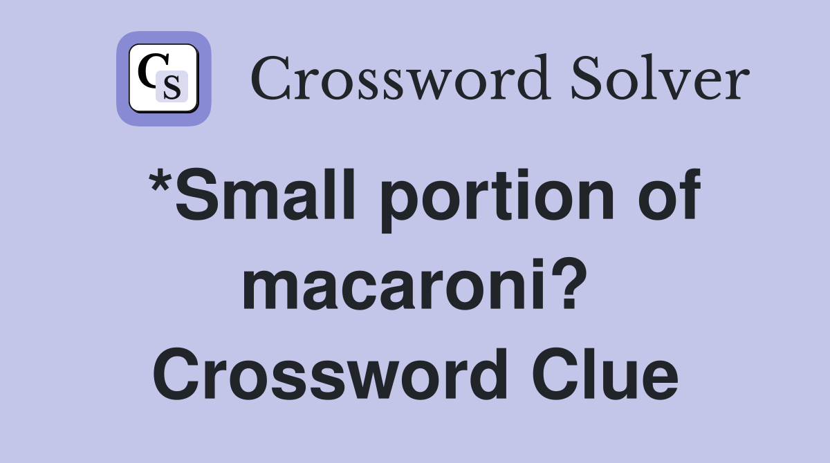 *Small portion of macaroni? Crossword Clue