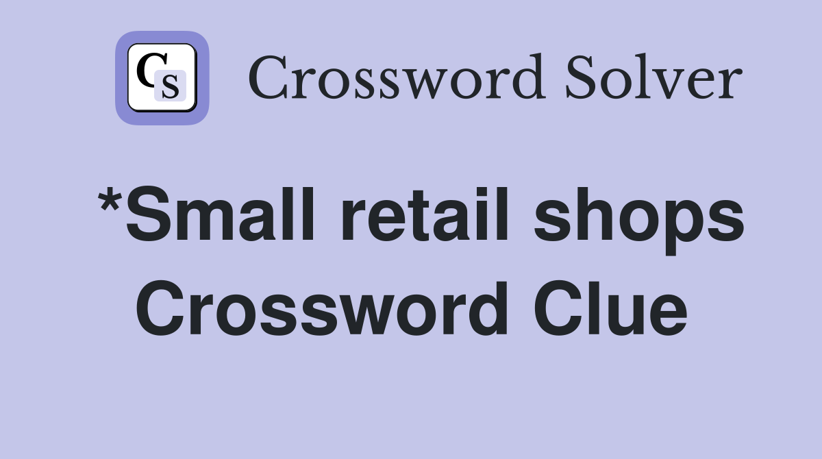 *Small retail shops Crossword Clue