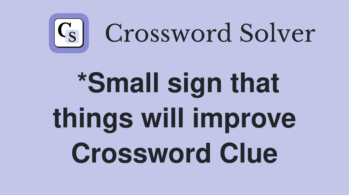 *Small sign that things will improve Crossword Clue