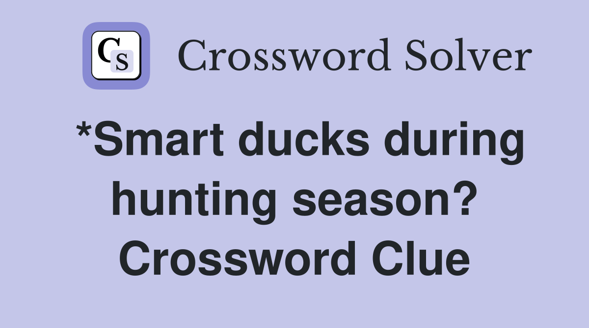 *Smart ducks during hunting season? Crossword Clue
