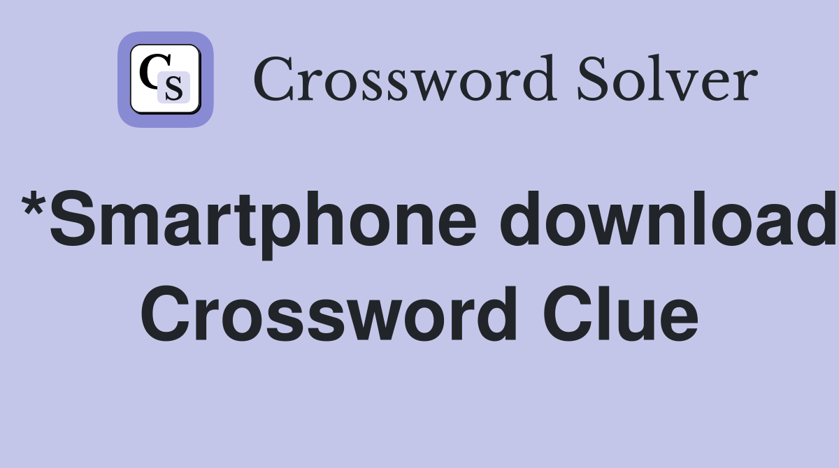 *Smartphone download Crossword Clue