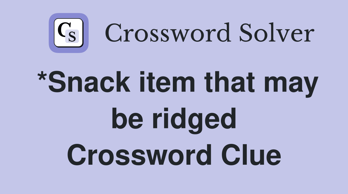 *Snack item that may be ridged Crossword Clue