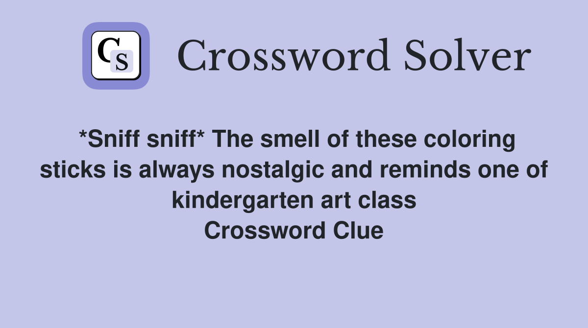 *Sniff sniff* The smell of these coloring sticks is always nostalgic and reminds one of kindergarten art class Crossword Clue