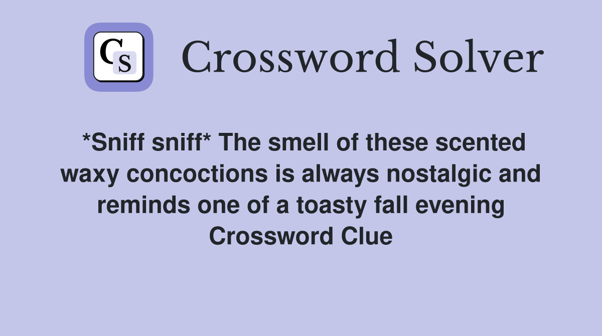 *Sniff sniff* The smell of these scented waxy concoctions is always nostalgic and reminds one of a toasty fall evening Crossword Clue