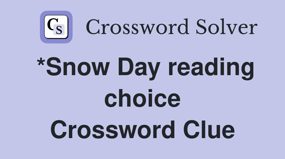 *Snow Day reading choice Crossword Clue