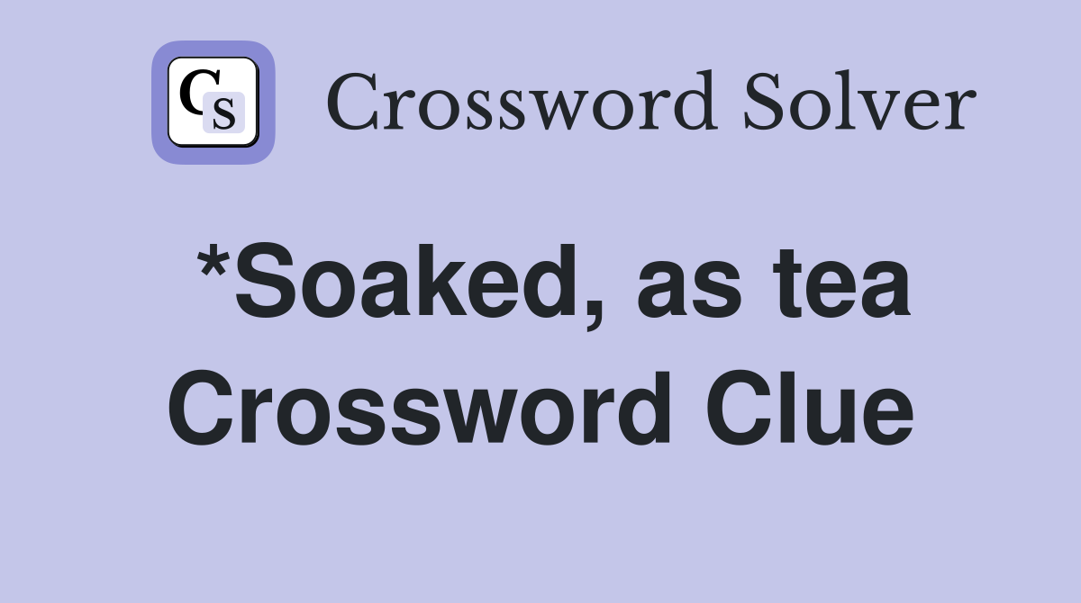 *Soaked, as tea Crossword Clue