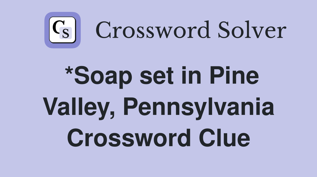 *Soap set in Pine Valley, Pennsylvania Crossword Clue
