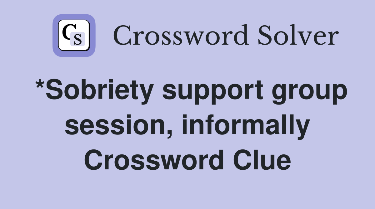 *Sobriety support group session, informally Crossword Clue