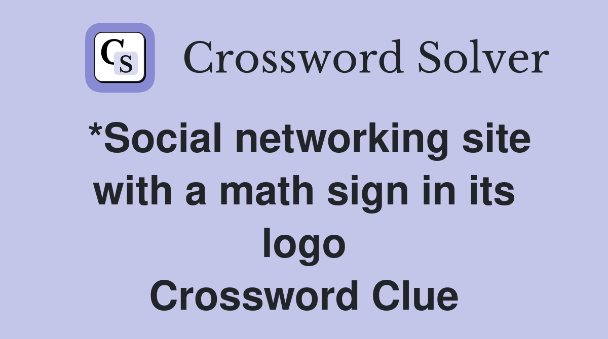 *Social networking site with a math sign in its logo Crossword Clue
