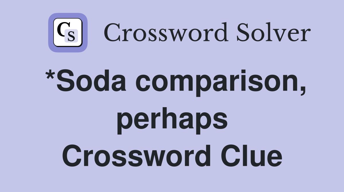 *Soda comparison, perhaps Crossword Clue