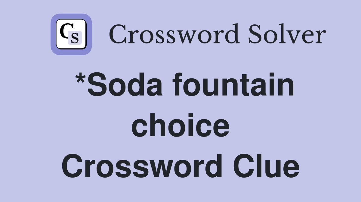 *Soda fountain choice Crossword Clue